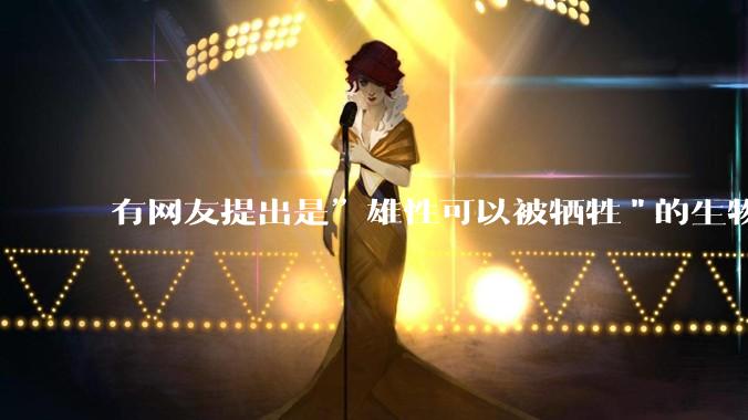 有网友提出是”雄性可以被牺牲"的生物学原理，决定了"订婚***案"和"扫绿暗器"的最终结果，大家怎么看？
